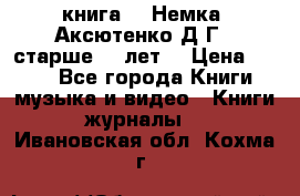  книга   “Немка“ Аксютенко Д.Г.  старше 18 лет. › Цена ­ 100 - Все города Книги, музыка и видео » Книги, журналы   . Ивановская обл.,Кохма г.